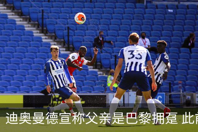 迪奥曼德宣称父亲是巴黎拥趸 此前多次说是利物浦死忠